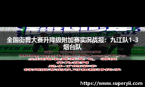 全国街舞大赛升降级附加赛实况战报：九江队1-3烟台队